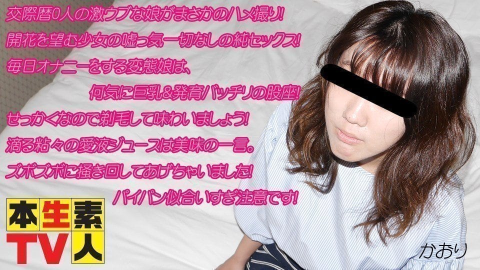 本生素人TV かおり歳 – 交際歴0人の激ウブな娘がまさかのハメ撮り！