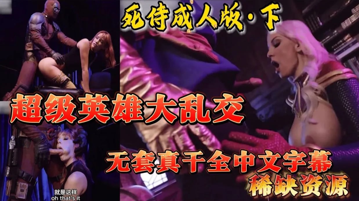 【死侍成人版下】超级英雄大乱交成人版 死侍蜘蛛侠神奇博士强奸神奇女侠 无套操逼视觉盛宴 全中文字幕