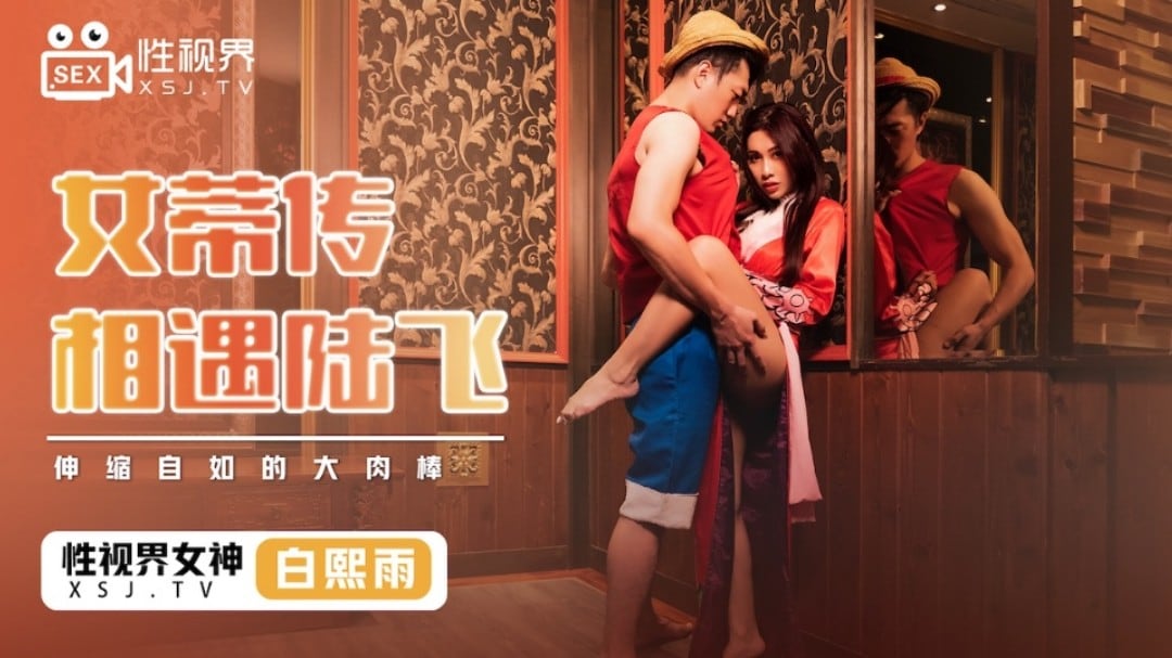 起点传媒 性视界传媒 XSJ009 女蒂传 相遇路飞 白熙雨