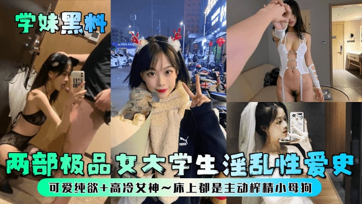 【学妹黑料】两部极品女大学生淫乱性爱史可爱纯欲高冷女神床上都是主动榨精小母狗