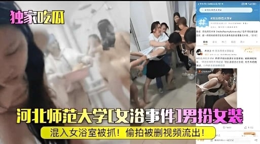 独家吃瓜河北师范大学浴室事件男扮女装混进去浴室被抓