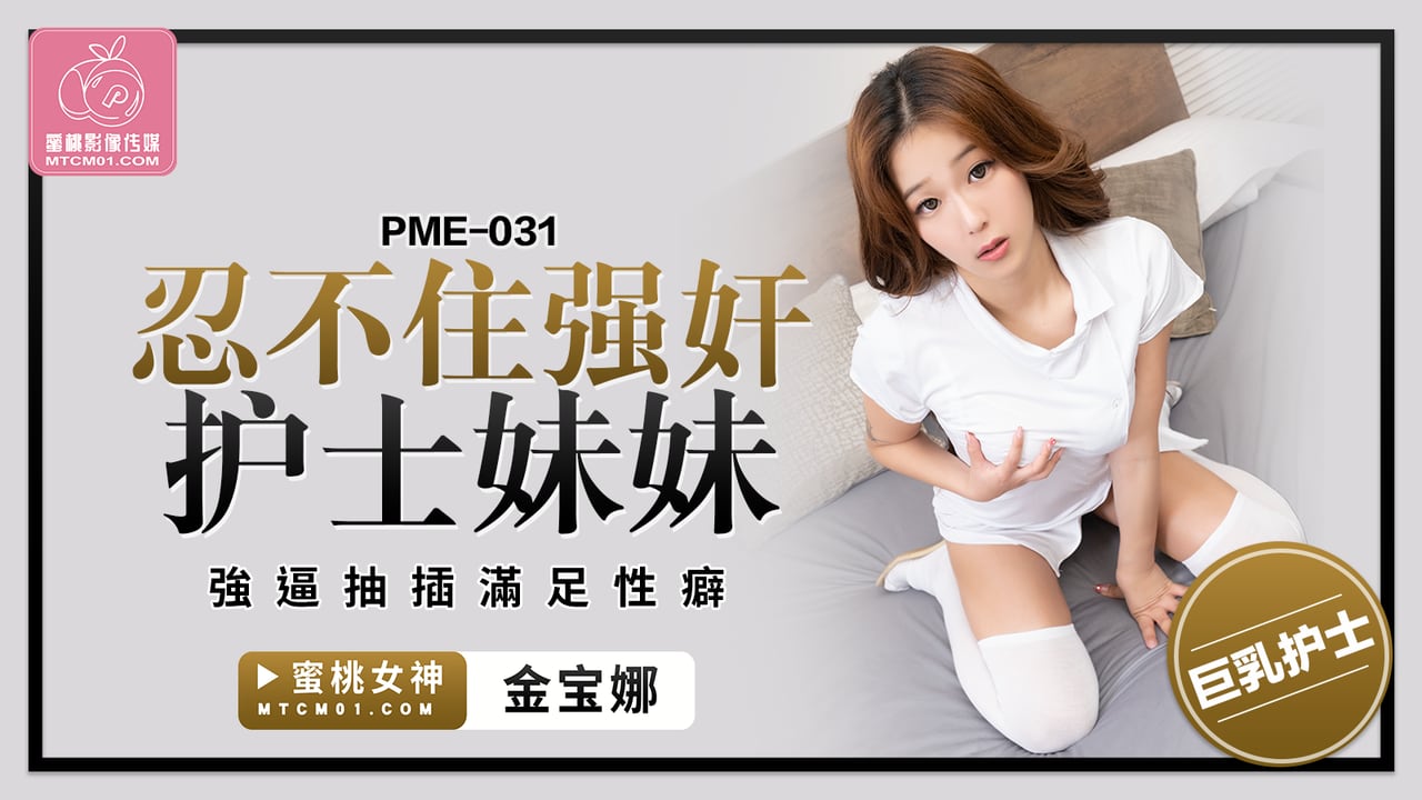 蜜桃影像傳媒 PME031 忍不住強奸護士妹妹 金寶娜
