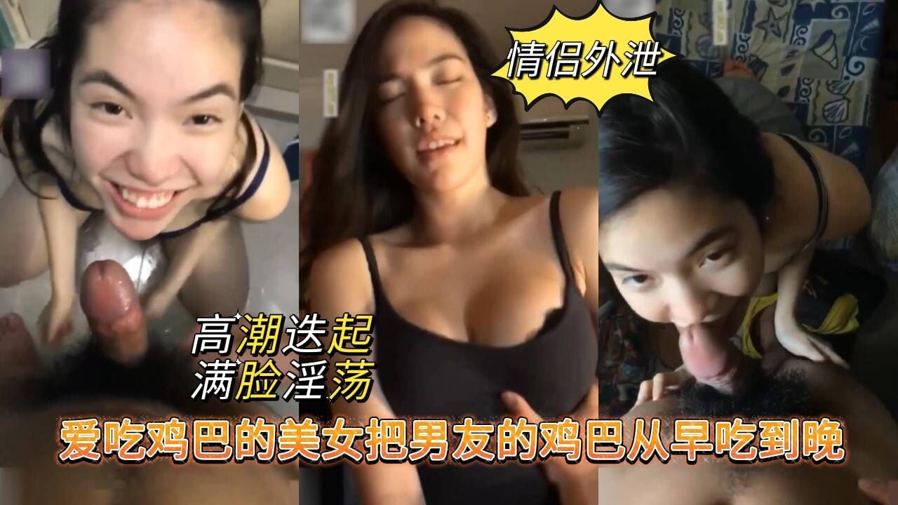 【情侣外泄】爱吃鸡巴的美女，把男友的鸡巴从早吃到晚
