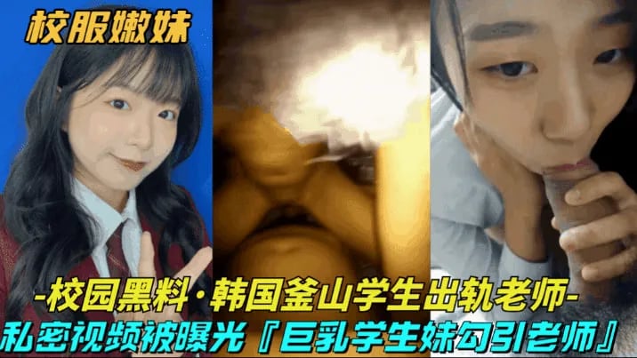 【校园黑料-韩国釜山学生出轨老师】巨乳清纯学生妹勾引大浦老师，私密视频被曝光