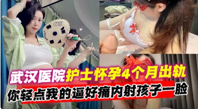 【网曝黑料】武汉医院护士怀孕四个月出轨‘你轻点我的逼好痛内射孩子一脸’