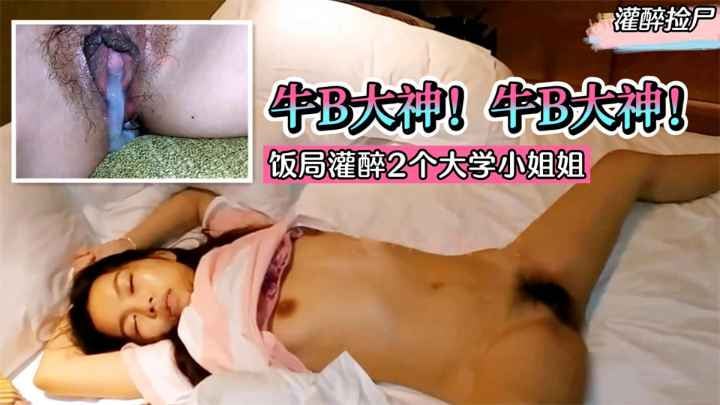 【灌醉捡尸】牛B大神！饭局灌醉2个大学小姐姐，带回酒店统一轮流内射