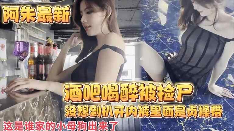 【阿朱最新】酒吧喝醉被捡尸....没想到扒开内裤里面是贞操带